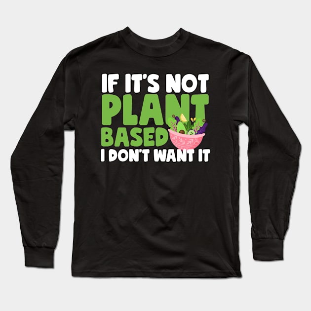 If It's Not Plant Based Long Sleeve T-Shirt by thingsandthings